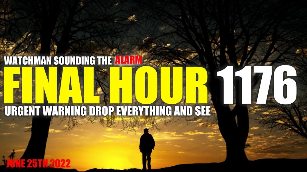 FINAL HOUR 1176 - URGENT WARNING DROP EVERYTHING AND SEE - WATCHMAN SOUNDING THE ALARM