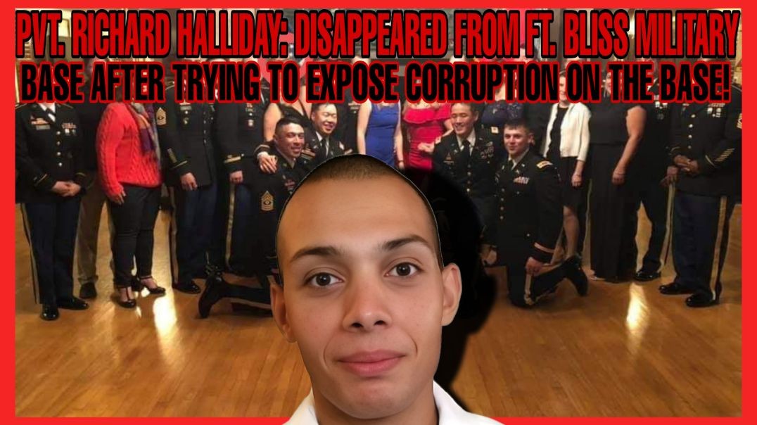 PVT. RICHARD HALLIDAY DISAPPEARED FROM FT. BLISS AFTER EXPOSING CORRUPTION ON THE BASE!