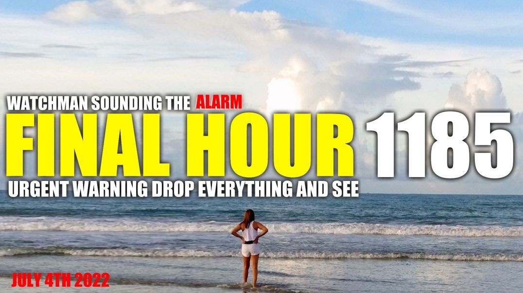 FINAL HOUR 1185 - URGENT WARNING DROP EVERYTHING AND SEE - WATCHMAN SOUNDING THE ALARM