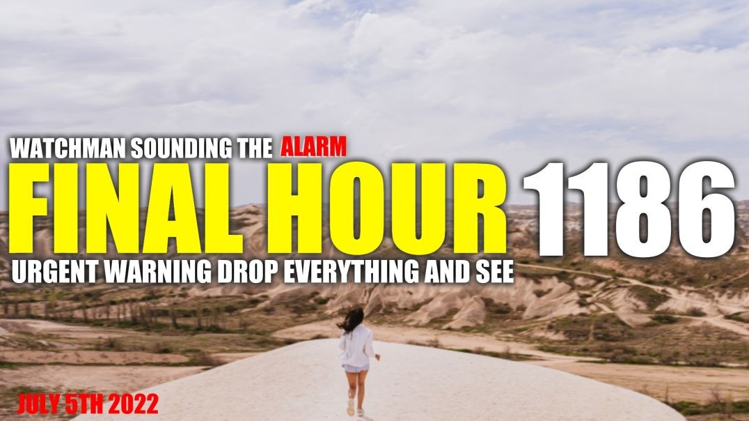 FINAL HOUR 1186 - URGENT WARNING DROP EVERYTHING AND SEE - WATCHMAN SOUNDING THE ALARM