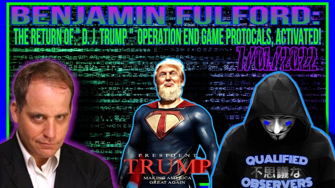 BENJAMIN FULFORD: THE RETURN OF "D. J. TRUMP " OPERATION END GAME PROTOCOLS, ACTIVATED!