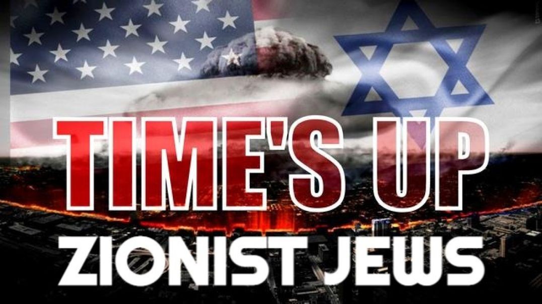 TIME IS UP ZIONIST JEWS