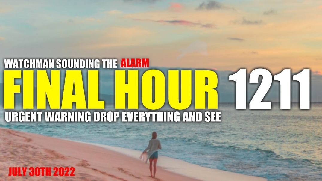 FINAL HOUR 1211 - URGENT WARNING DROP EVERYTHING AND SEE - WATCHMAN SOUNDING THE ALARM