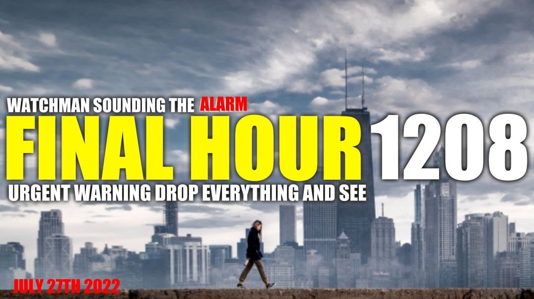 FINAL HOUR 1208 - URGENT WARNING DROP EVERYTHING AND SEE - WATCHMAN SOUNDING THE ALARM