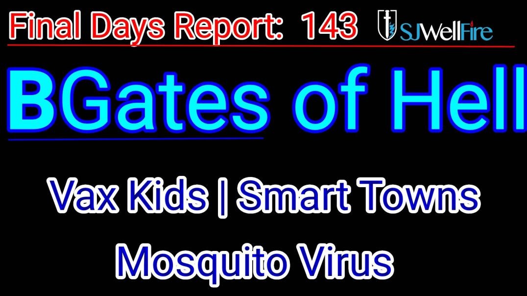 Bill Gates of Hell Update, Vax Kids, Smart Towns (Dream), GMO Mosquitoes