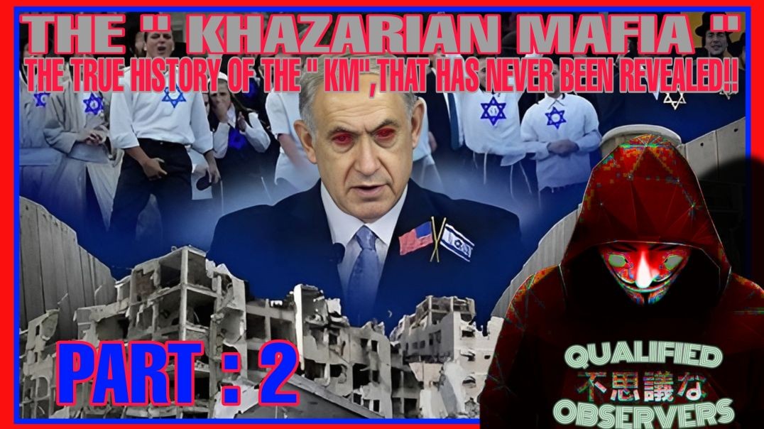 PART : 2 THE KHAZARIAN MAFIA: THE TRUE HISTORY OF THE KM, THAT HAS NEVER BEEN REVEALED!