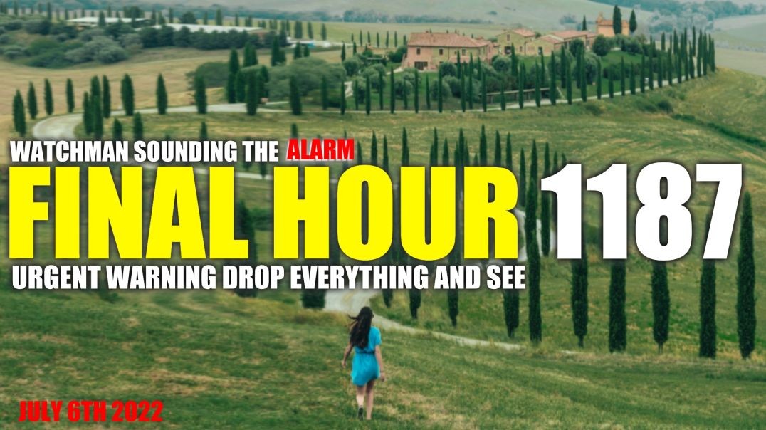 FINAL HOUR 1187 - URGENT WARNING DROP EVERYTHING AND SEE - WATCHMAN SOUNDING THE ALARM