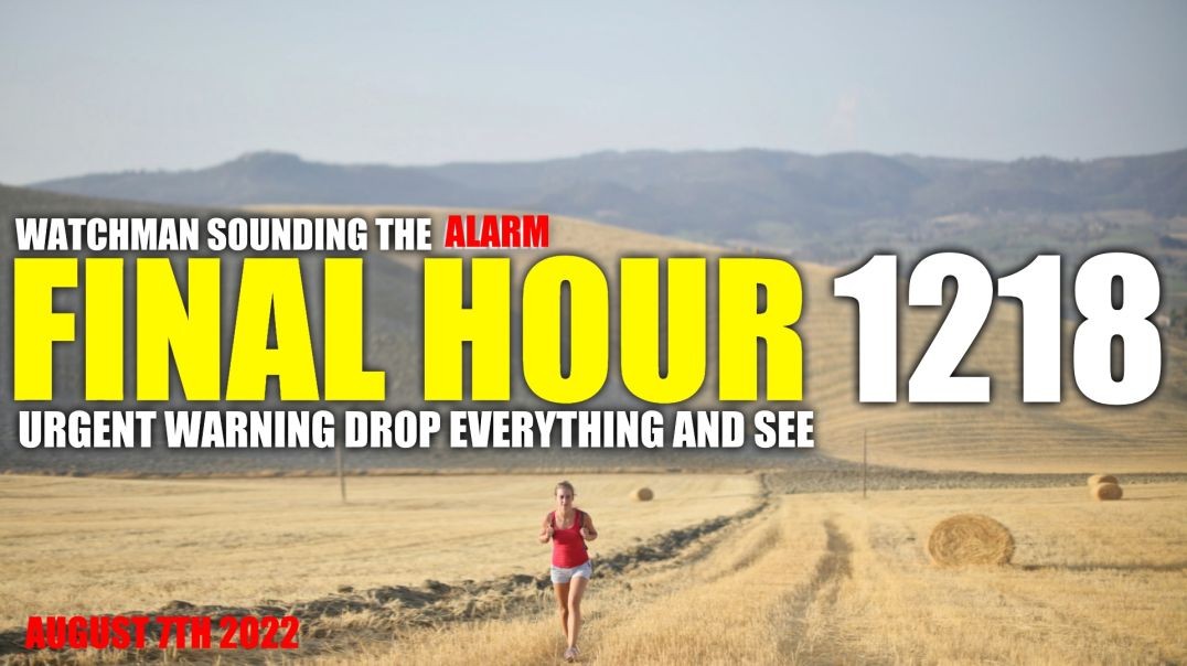 FINAL HOUR 1218 - URGENT WARNING DROP EVERYTHING AND SEE - WATCHMAN SOUNDING THE ALARM