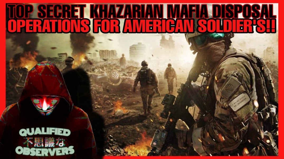 TOP SECRET KHAZARIAN MAFIA DISPOSAL OPERATIONS FOR AMERICAN SOLDIER'S! 8/06/2022