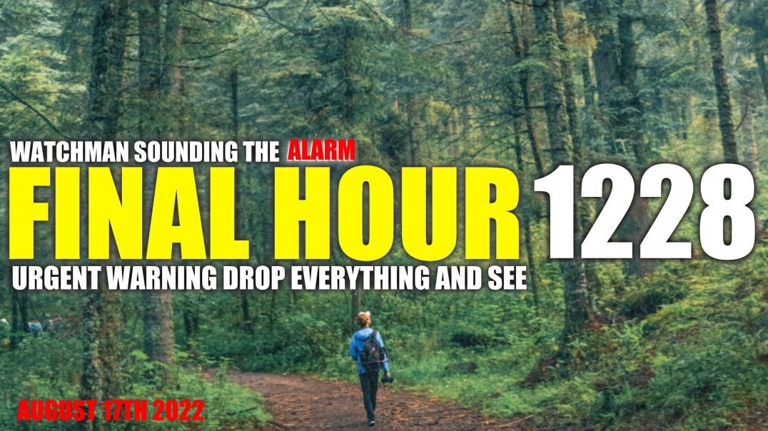 FINAL HOUR 1228 - URGENT WARNING DROP EVERYTHING AND SEE - WATCHMAN SOUNDING THE ALARM