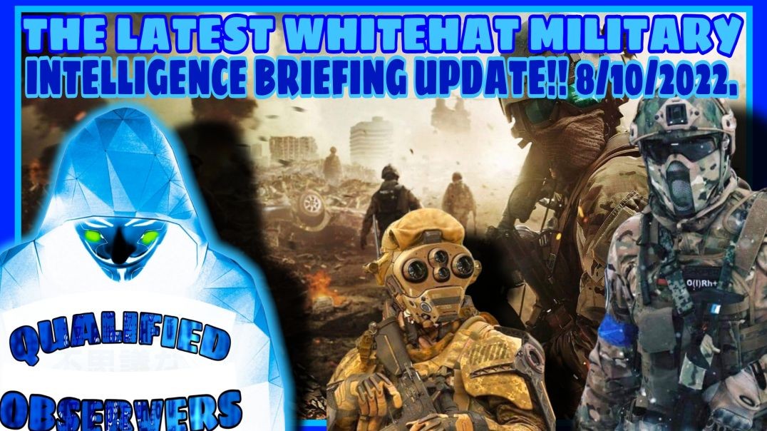 THE LATEST WHITEHAT MILITARY INTELLIGENCE BRIEFING UPDATE!!8/10/2022