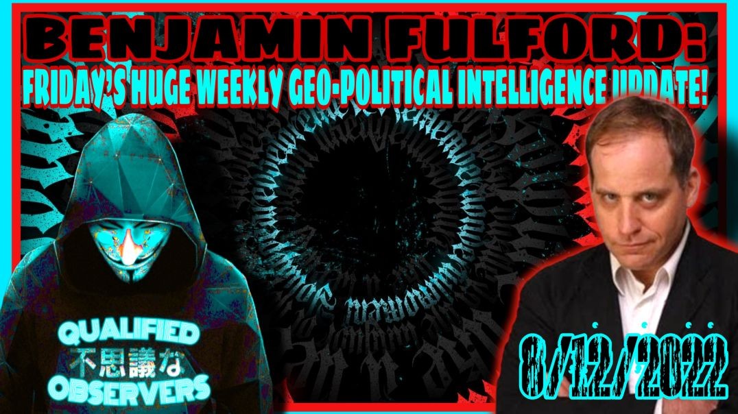 BENJAMIN FULFORD: FRIDAY’S HUGE WEEKLY GEO-POLITICAL INTELLIGENCE UPDATE VIDEO! 8/12/2022