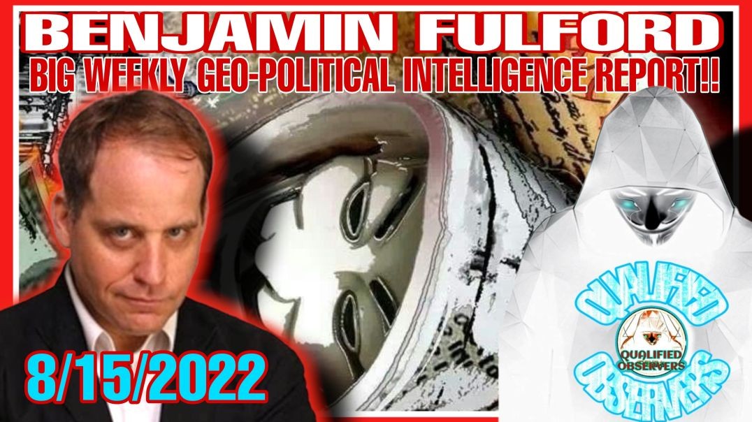 BENJAMIN FULFORD: BIG WEEKLY GEO-POLITICAL INTELLIGENCE REPORT!!8/15/2022