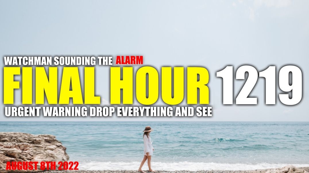 FINAL HOUR 1219 - URGENT WARNING DROP EVERYTHING AND SEE - WATCHMAN SOUNDING THE ALARM