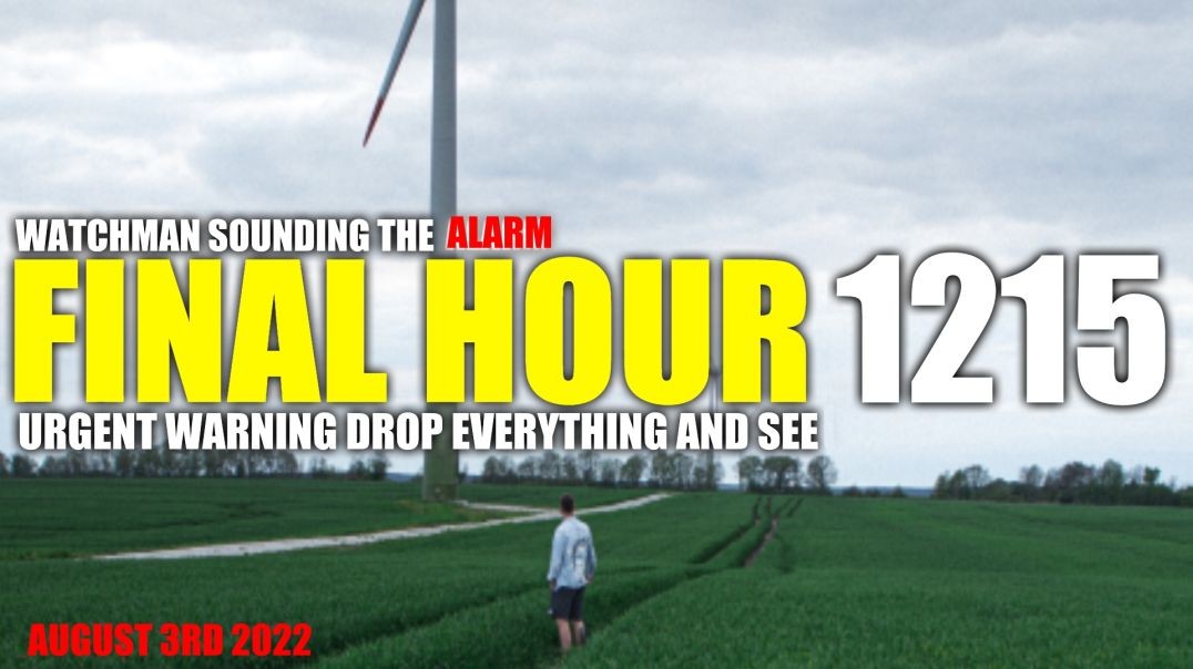 FINAL HOUR 1215 - URGENT WARNING DROP EVERYTHING AND SEE - WATCHMAN SOUNDING THE ALARM