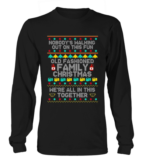 Nobodys Walking Out On This Fun Old Fashioned Family Christmas Were All In This Together Long sleeved Unisex