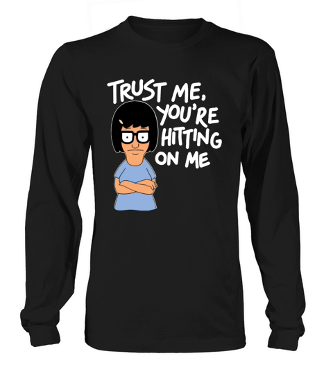 Tina Belcher trust me you’re hitting on me shirt Long sleeved Unisex