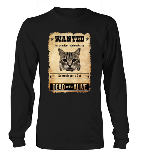 Wanted For Quantum Indeterminacy Schrodingers Cat Dead And/Or Alive Long sleeved Unisex