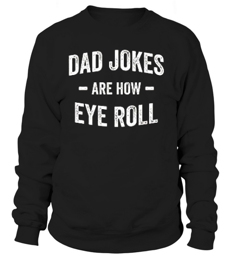 Dad Jokes Are How Eye Roll Sweatshirt Unisex