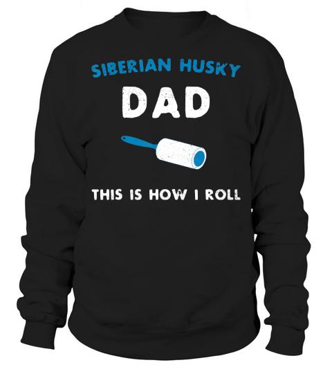 Siberian Husky Dad This Is How I Roll Funny Puppy Dog Gift T-Shirt Sweatshirt Unisex