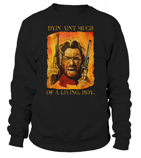 The Outlaw Josey Wales Dyin Aint Much Of A living Boy  Vintage Style Sweatshirt Unisex