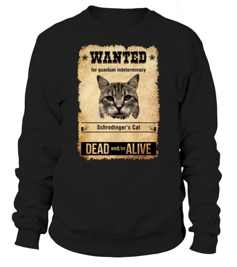 Wanted For Quantum Indeterminacy Schrodingers Cat Dead And/Or Alive Sweatshirt Unisex