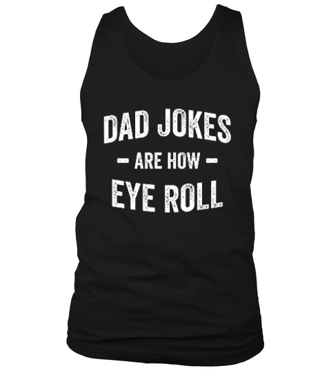 Dad Jokes Are How Eye Roll Tank Top Unisex