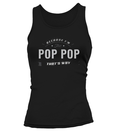 Because Im The Pop Pop Fathers Day Men Funny Tank top Woman