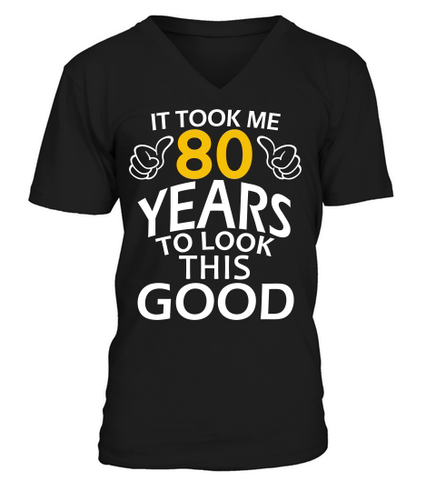 It Took Me 80 Years To Look This Good Funny 80th Birthday V-Neck T-shirt