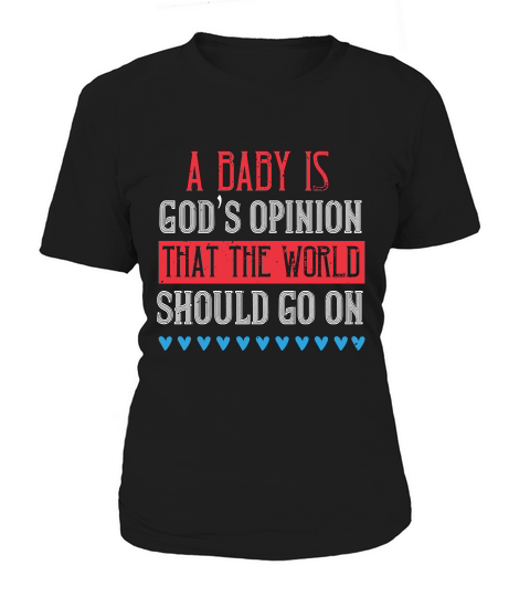 A Baby Is God’s Opinion That The World Should Go On Women's T-Shirt