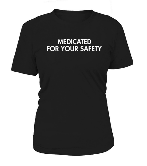 Medicated For Your Safety Women's T-Shirt