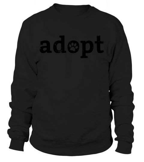 Dont Shop Adopt Save Life Rescue Animals Love T-shirt Sweatshirt Unisex