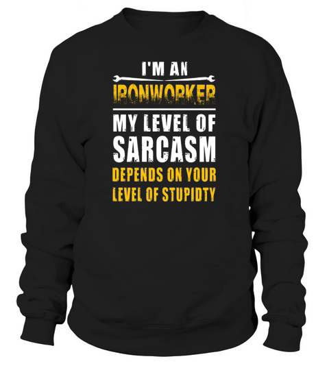 Ironworker   i m a ironworker my level of sarcas Sweatshirt Unisex