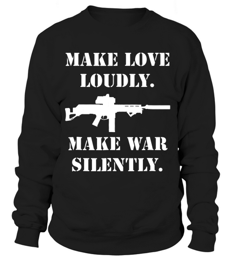 Make Love Loudly Make War Silently Military Shirt Sweatshirt Unisex