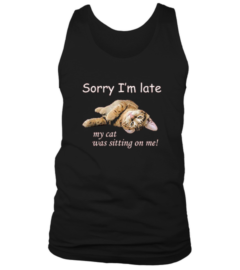 Sorry Im Late My Cat Was Sitting On Me Tank Top Unisex