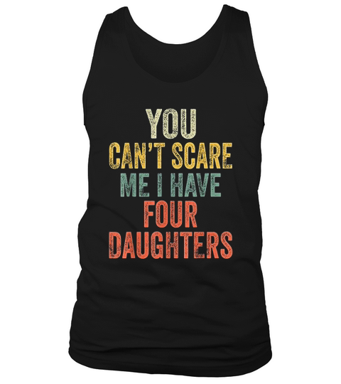 You Cant Scare Me I Have Four Daughters Funny Dad Gift Tank Top Unisex
