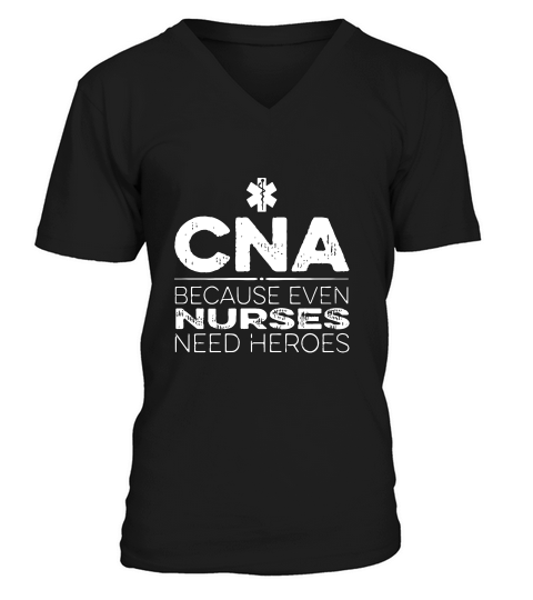 Cna Because Even Nurses Need A Hero T-shirt V-Neck T-shirt