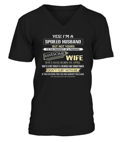 Yes I Am A Spoiled Husband But Not Yours Of A April Wife V-Neck T-shirt