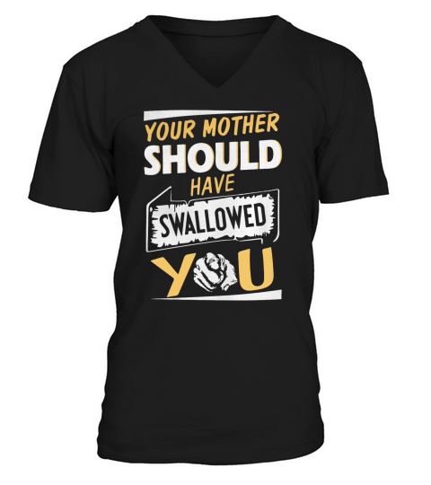 Your Mother Should Have Swallowed You Shirt V-Neck T-shirt