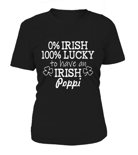 0 Percent Irish 100 Percent Lucky To Have An Irish Poppi St Patricks Day Women's T-Shirt