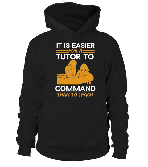 It Is Easier For A Tutor To Command Than To Teach Hoodie Unisex