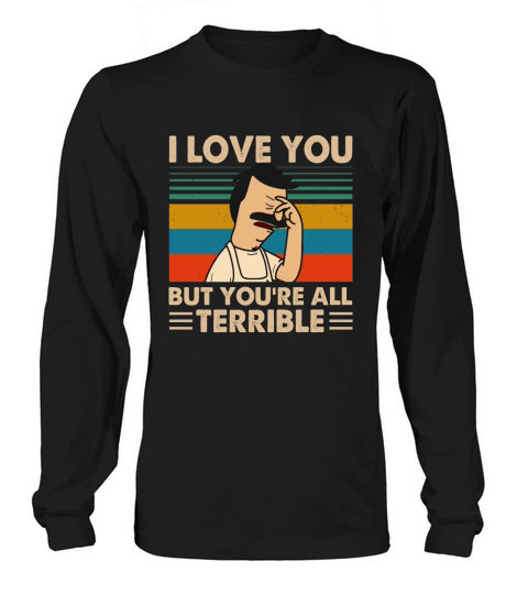 Bob’s Burgers i love you but you’re all terrible vintage Long sleeved Unisex