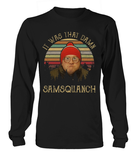 It was that damn samsquanch vintage shirt Long sleeved Unisex