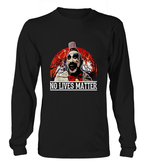 No Lives Matter Love Captain Spaulding Halloween Shirt Long sleeved Unisex