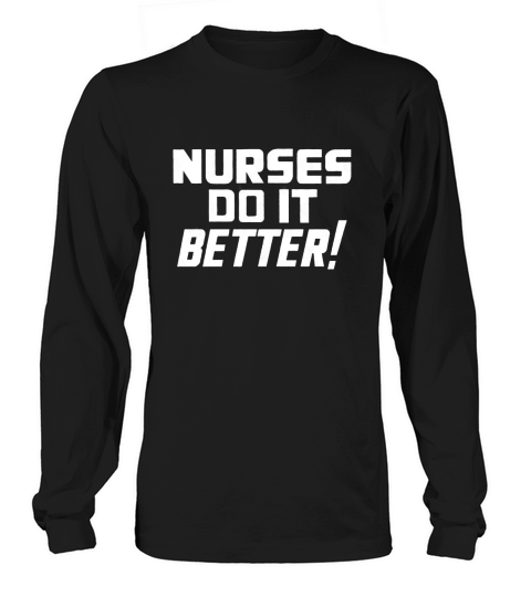 Nurses Do It Better Nursing Long sleeved Unisex
