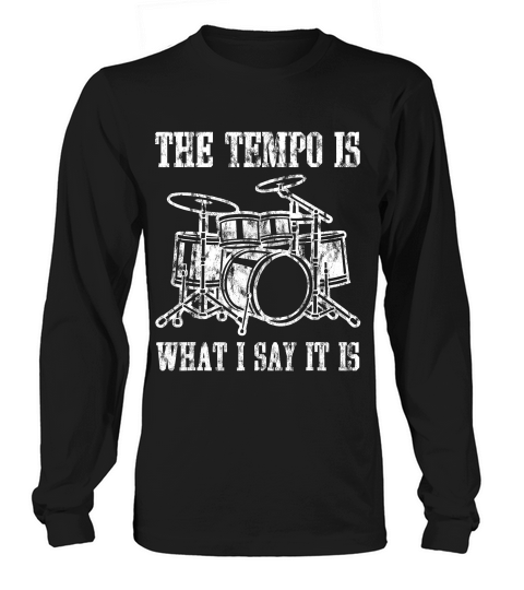 The Tempo Is Whatever I Say It Is Drummer Drum _1 T-shirt Long sleeved Unisex