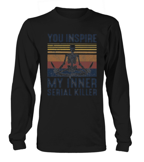 Vintage Skeleton You Inspire My Inner Serial Killer Shirth Long sleeved Unisex