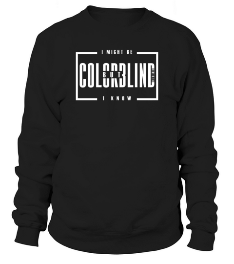 I might be colorblind but i know i look good in  3 Sweatshirt Unisex