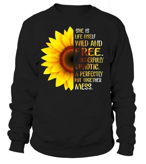 She Is Life Itself Wild And Free Sunflower Gift Idea T-shirt Sweatshirt Unisex