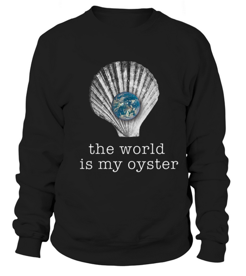 The World Is My Oyster Adventure And World Travel T-shirt Sweatshirt Unisex